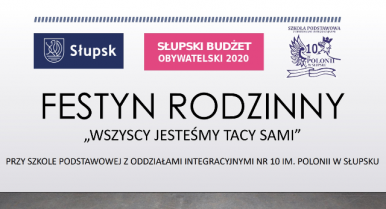 Na zdjęciu znajduje się logo Słupska, Słupskiego Budżetu Obywatelskiego 2020 oraz Szkoły Podstawowej z Oddziałami Integracyjnymi nr 10 im. Polonii w Słupsku. Poniżej nazwa Festynu Rodzinnego.